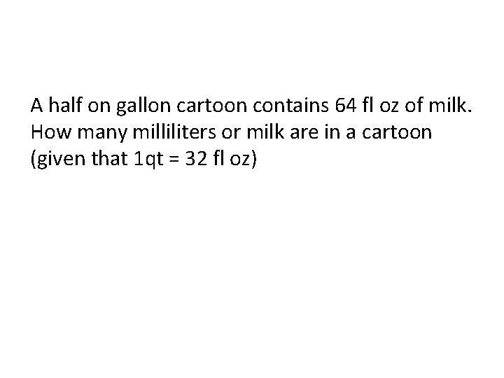 A half on gallon cartoon contains 64 fl oz of milk. How many milliliters