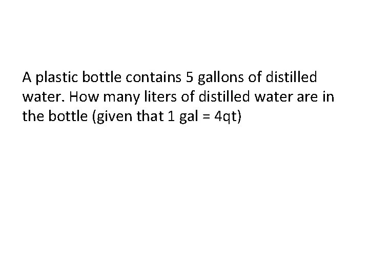 A plastic bottle contains 5 gallons of distilled water. How many liters of distilled