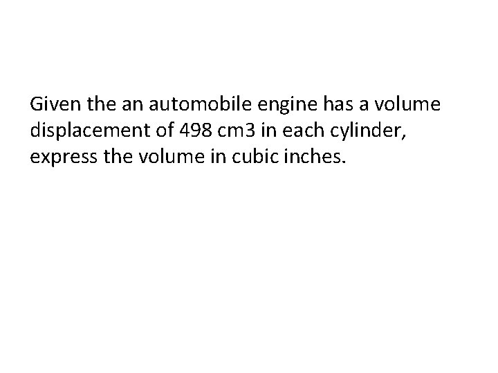 Given the an automobile engine has a volume displacement of 498 cm 3 in