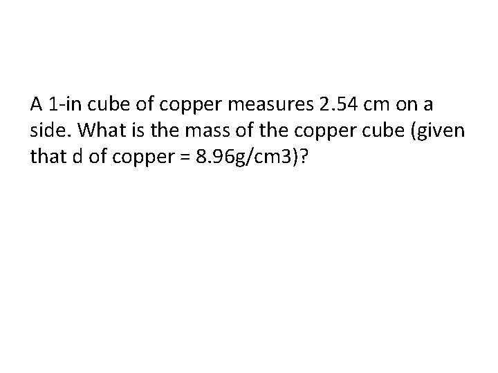 A 1 -in cube of copper measures 2. 54 cm on a side. What