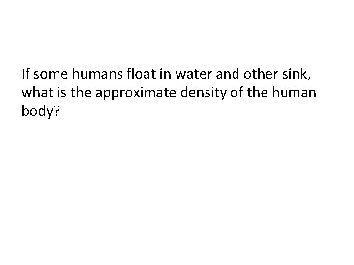 If some humans float in water and other sink, what is the approximate density