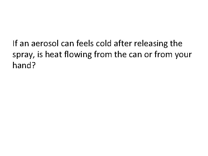 If an aerosol can feels cold after releasing the spray, is heat flowing from