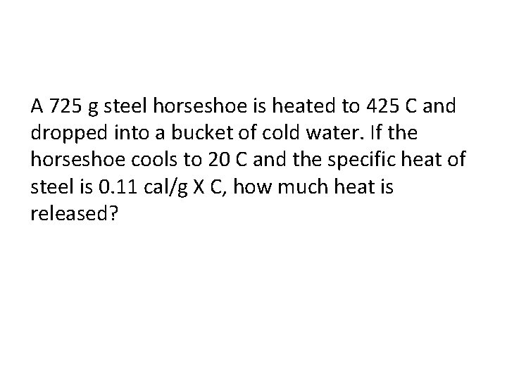 A 725 g steel horseshoe is heated to 425 C and dropped into a