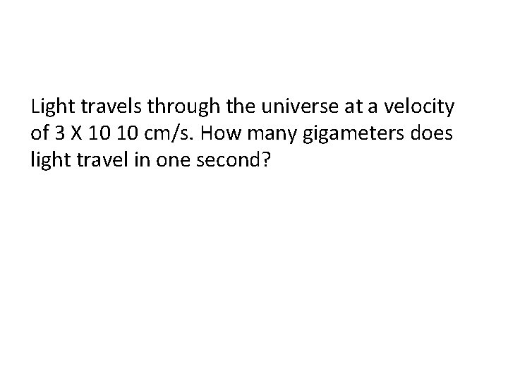 Light travels through the universe at a velocity of 3 X 10 10 cm/s.