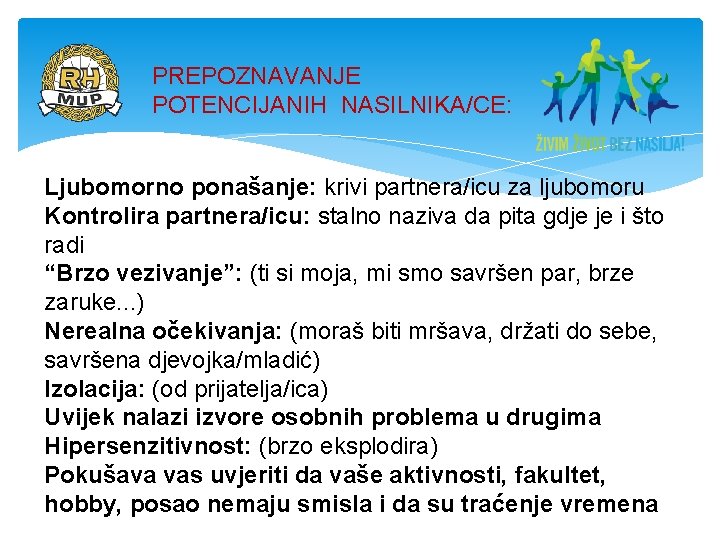 PREPOZNAVANJE POTENCIJANIH NASILNIKA/CE: Ljubomorno ponašanje: krivi partnera/icu za ljubomoru Kontrolira partnera/icu: stalno naziva da