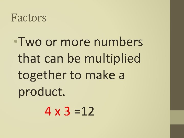 Factors • Two or more numbers that can be multiplied together to make a Factors • Two or more numbers that can be multiplied together to make a