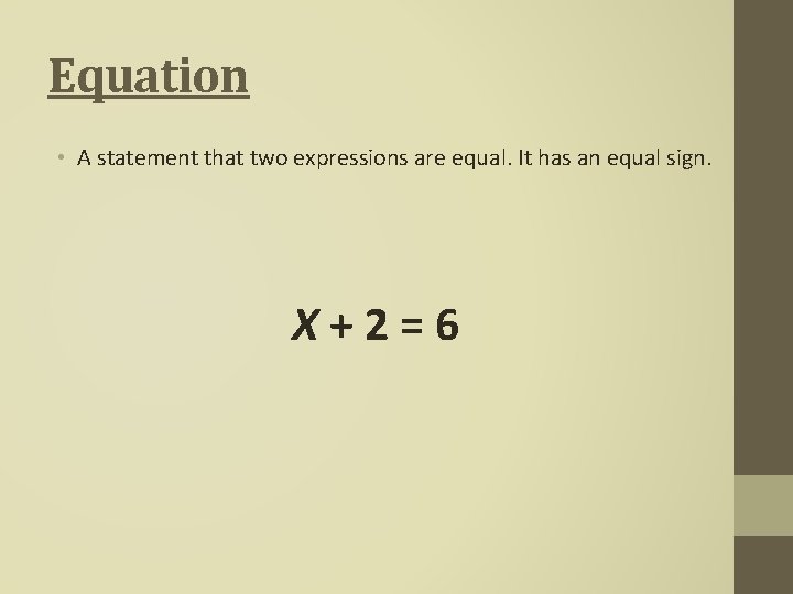 Equation • A statement that two expressions are equal. It has an equal sign. Equation • A statement that two expressions are equal. It has an equal sign.