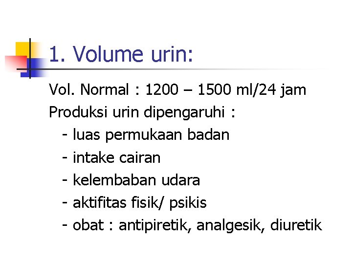 1. Volume urin: Vol. Normal : 1200 – 1500 ml/24 jam Produksi urin dipengaruhi