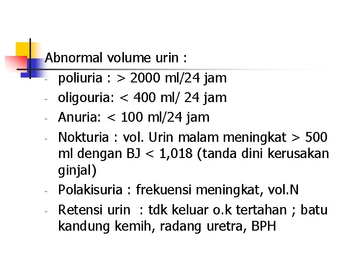 Abnormal volume urin : - poliuria : > 2000 ml/24 jam - oligouria: <