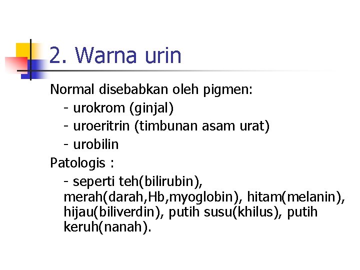 2. Warna urin Normal disebabkan oleh pigmen: - urokrom (ginjal) - uroeritrin (timbunan asam