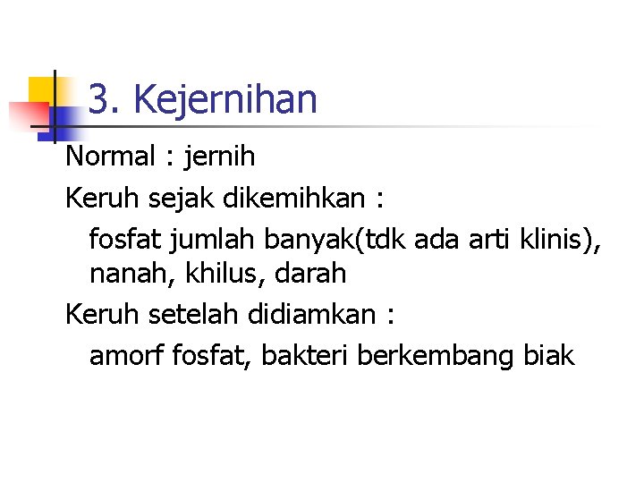 3. Kejernihan Normal : jernih Keruh sejak dikemihkan : fosfat jumlah banyak(tdk ada arti