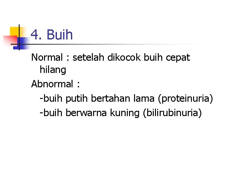 4. Buih Normal : setelah dikocok buih cepat hilang Abnormal : -buih putih bertahan