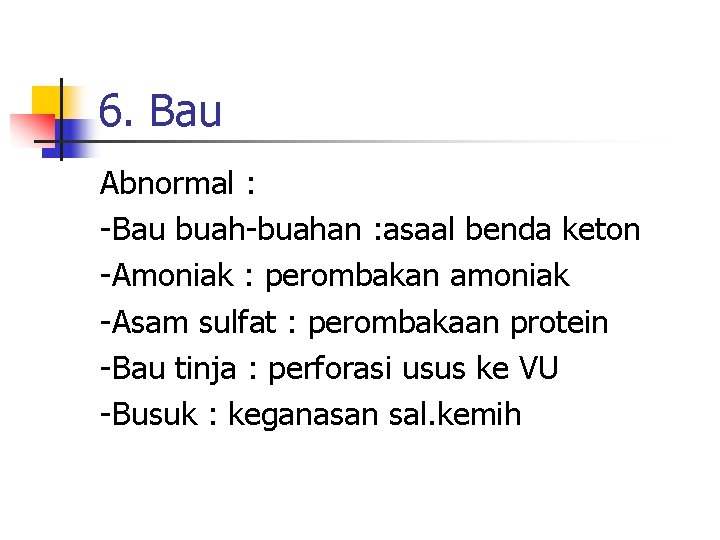 6. Bau Abnormal : -Bau buah-buahan : asaal benda keton -Amoniak : perombakan amoniak