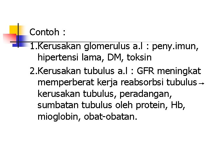 Contoh : 1. Kerusakan glomerulus a. l : peny. imun, hipertensi lama, DM, toksin