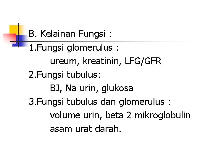 B. Kelainan Fungsi : 1. Fungsi glomerulus : ureum, kreatinin, LFG/GFR 2. Fungsi tubulus: