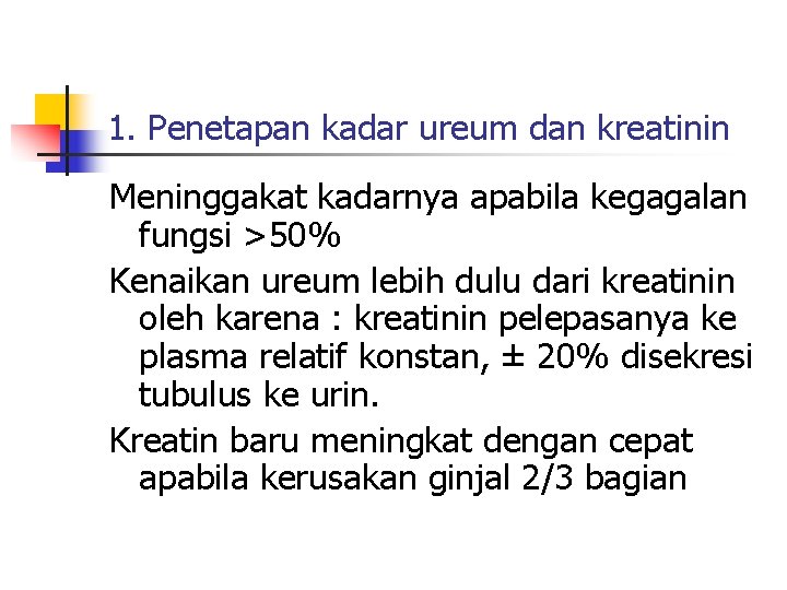 1. Penetapan kadar ureum dan kreatinin Meninggakat kadarnya apabila kegagalan fungsi >50% Kenaikan ureum