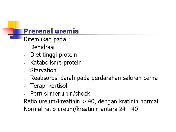 Prerenal uremia Ditemukan pada : - Dehidrasi - Diet tinggi protein - Katabolisme protein