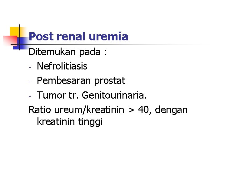 Post renal uremia Ditemukan pada : - Nefrolitiasis - Pembesaran prostat - Tumor tr.
