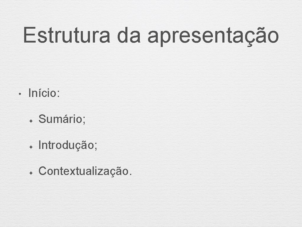 Estrutura da apresentação • Início: ✦ Sumário; ✦ Introdução; ✦ Contextualização. 