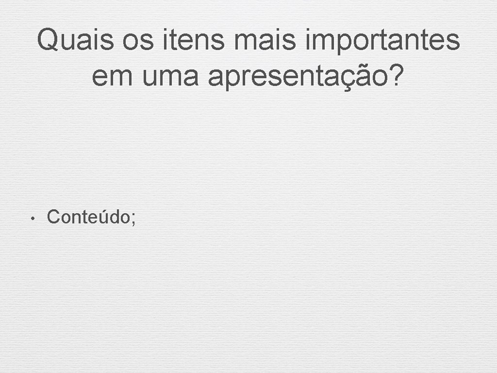 Quais os itens mais importantes em uma apresentação? • Conteúdo; 