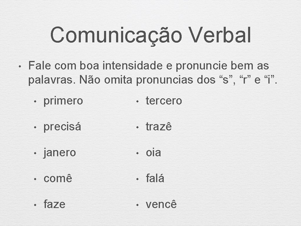 Comunicação Verbal • Fale com boa intensidade e pronuncie bem as palavras. Não omita