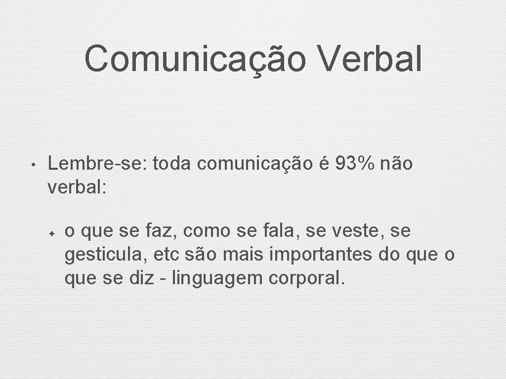 Comunicação Verbal • Lembre-se: toda comunicação é 93% não verbal: ✦ o que se