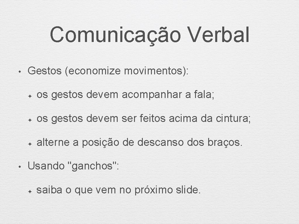 Comunicação Verbal • • Gestos (economize movimentos): ✦ os gestos devem acompanhar a fala;