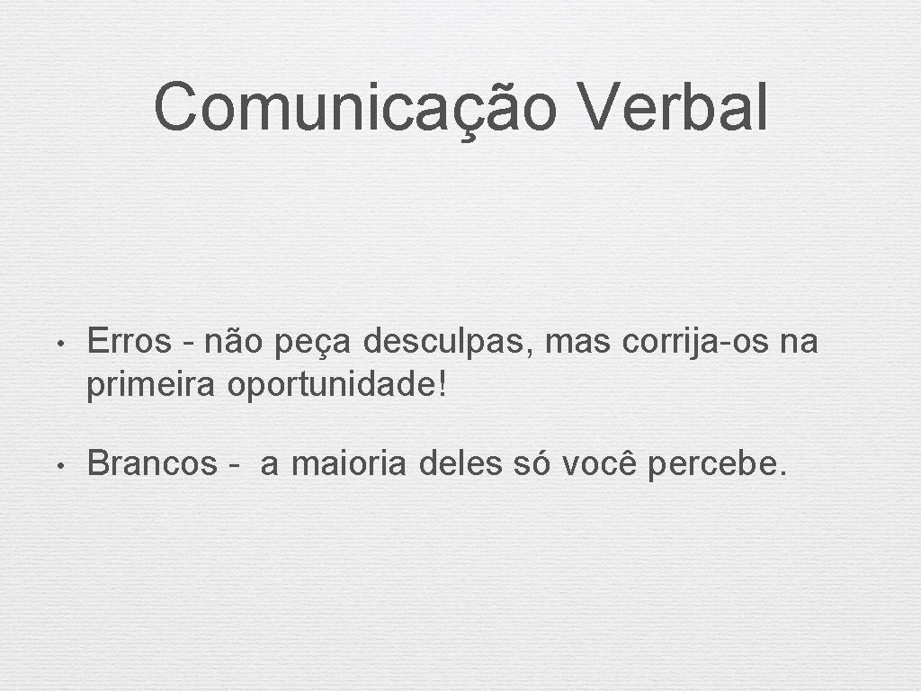 Comunicação Verbal • Erros - não peça desculpas, mas corrija-os na primeira oportunidade! •