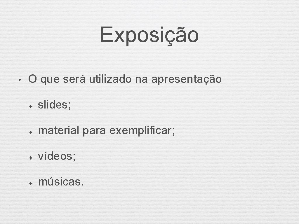 Exposição • O que será utilizado na apresentação ✦ slides; ✦ material para exemplificar;