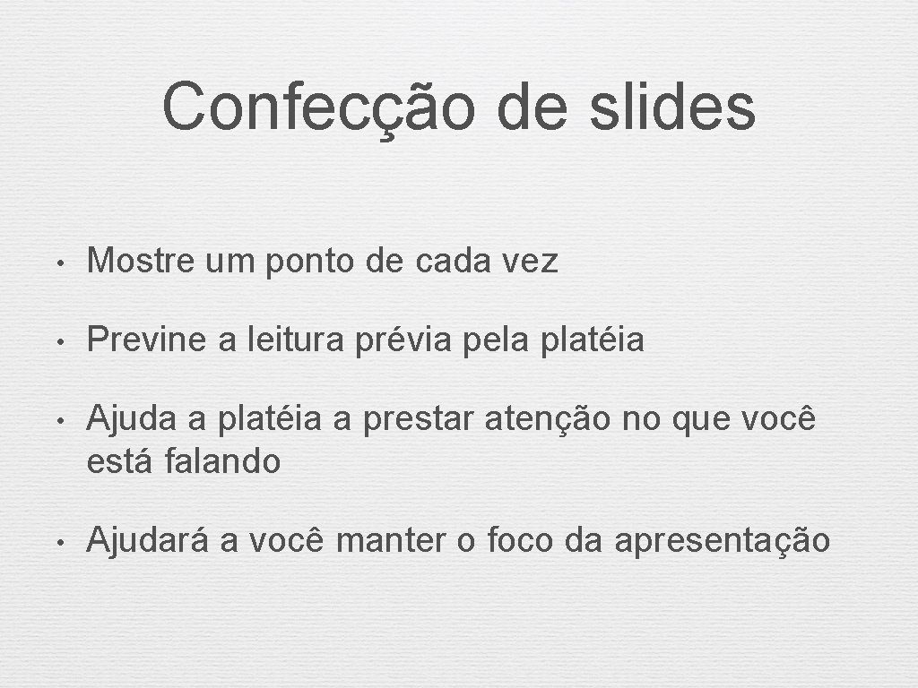 Confecção de slides • Mostre um ponto de cada vez • Previne a leitura