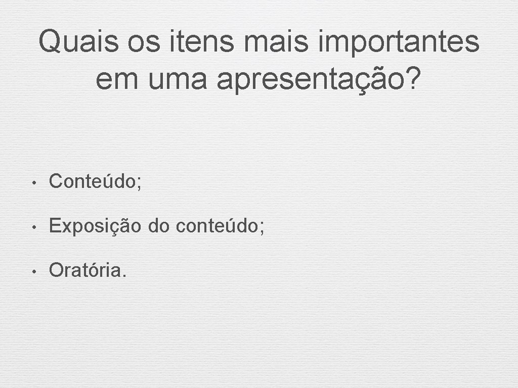 Quais os itens mais importantes em uma apresentação? • Conteúdo; • Exposição do conteúdo;