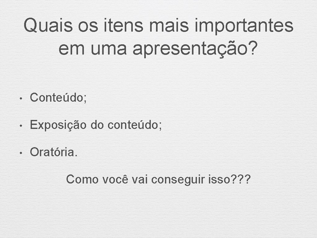 Quais os itens mais importantes em uma apresentação? • Conteúdo; • Exposição do conteúdo;