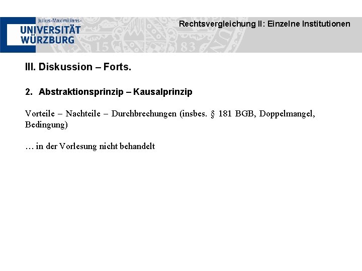 Rechtsvergleichung II: Einzelne Institutionen III. Diskussion – Forts. 2. Abstraktionsprinzip – Kausalprinzip Vorteile –
