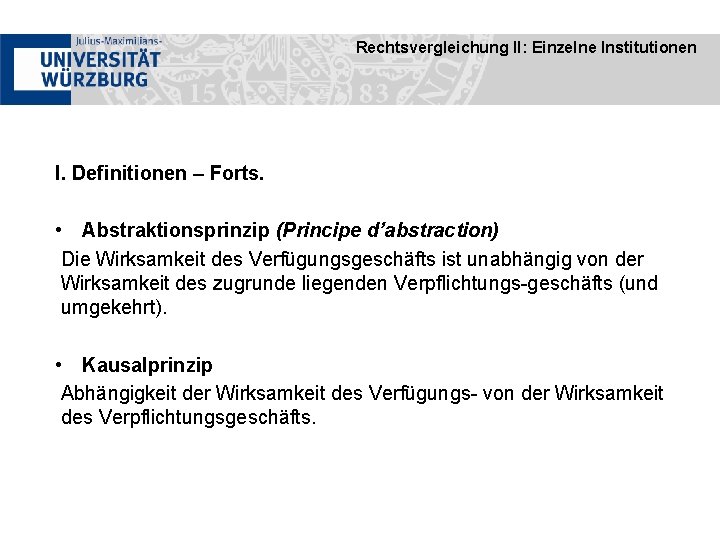 Rechtsvergleichung II: Einzelne Institutionen I. Definitionen – Forts. • Abstraktionsprinzip (Principe d’abstraction) Die Wirksamkeit