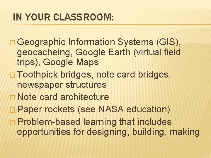 IN YOUR CLASSROOM: � Geographic Information Systems (GIS), geocacheing, Google Earth (virtual field trips),