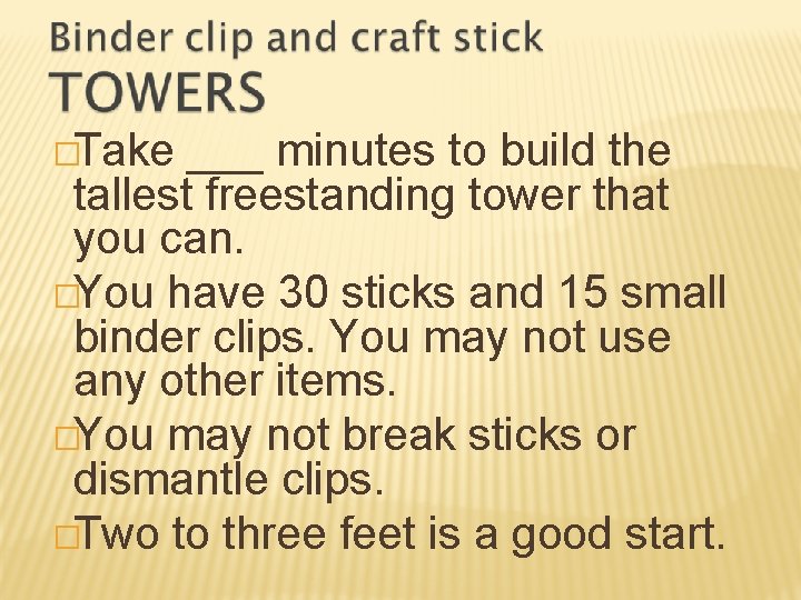 �Take ___ minutes to build the tallest freestanding tower that you can. �You have
