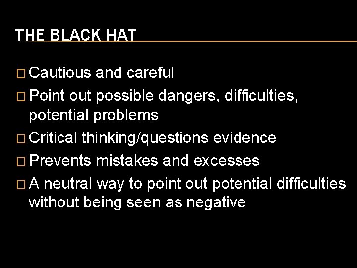 THE BLACK HAT � Cautious and careful � Point out possible dangers, difficulties, potential