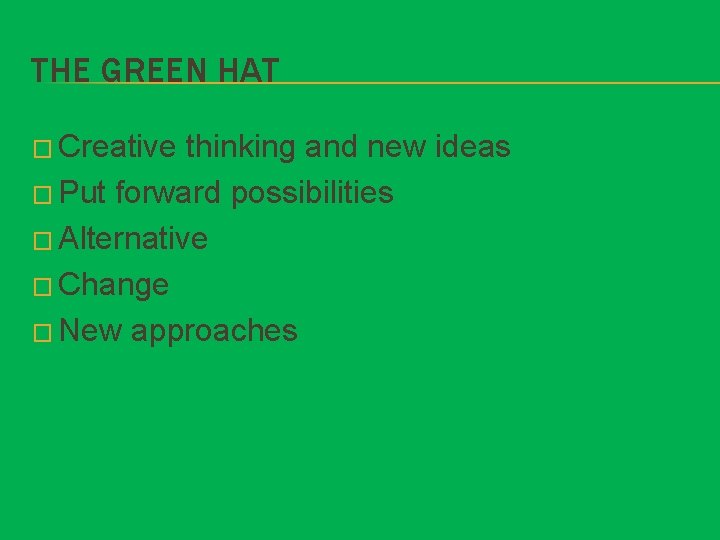 THE GREEN HAT � Creative thinking and new ideas � Put forward possibilities �