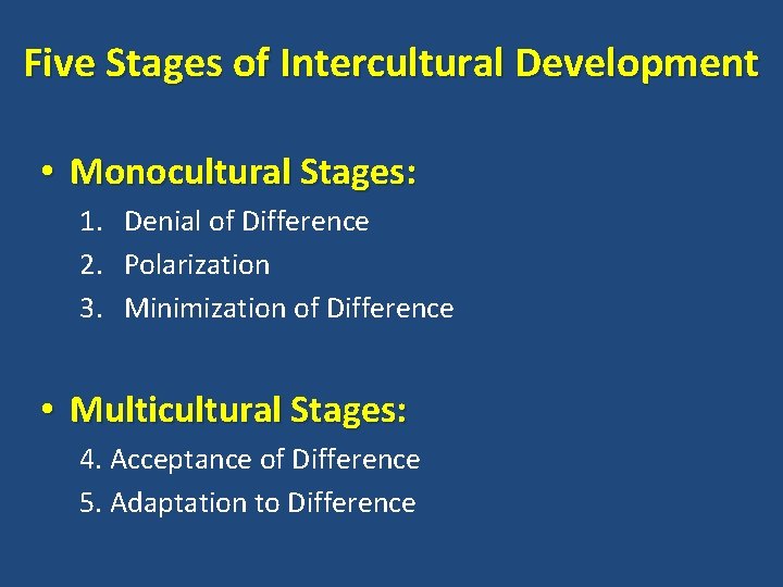 Five Stages of Intercultural Development • Monocultural Stages: 1. Denial of Difference 2. Polarization