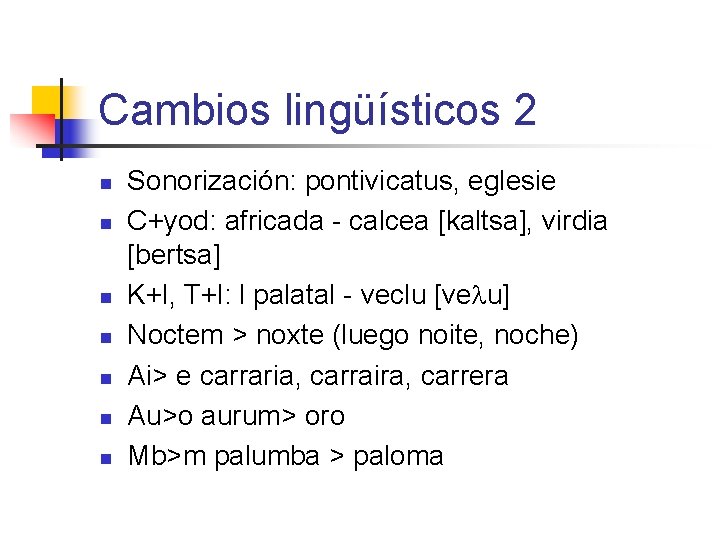 Cambios lingüísticos 2 n n n n Sonorización: pontivicatus, eglesie C+yod: africada - calcea