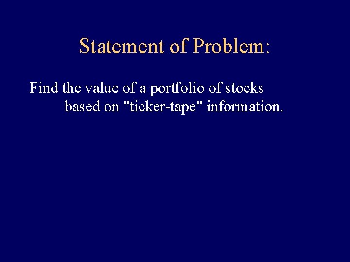 Statement of Problem: Find the value of a portfolio of stocks based on "ticker-tape" Statement of Problem: Find the value of a portfolio of stocks based on "ticker-tape"
