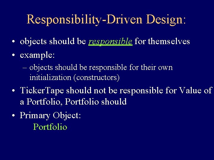 Responsibility-Driven Design: • objects should be responsible for themselves • example: – objects should Responsibility-Driven Design: • objects should be responsible for themselves • example: – objects should