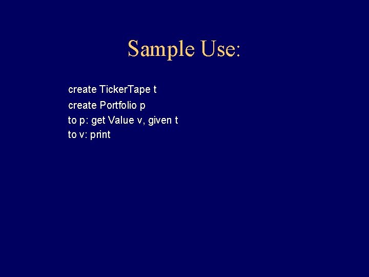 Sample Use: create Ticker. Tape t create Portfolio p to p: get Value v, Sample Use: create Ticker. Tape t create Portfolio p to p: get Value v,