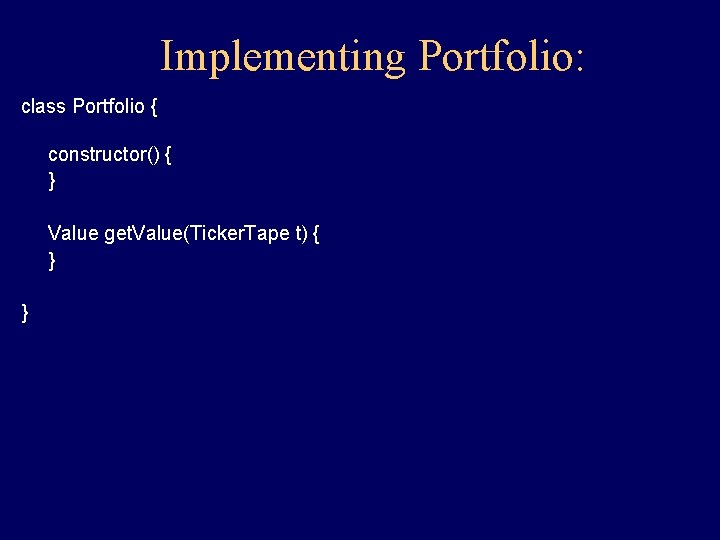 Implementing Portfolio: class Portfolio { constructor() { } Value get. Value(Ticker. Tape t) { Implementing Portfolio: class Portfolio { constructor() { } Value get. Value(Ticker. Tape t) {