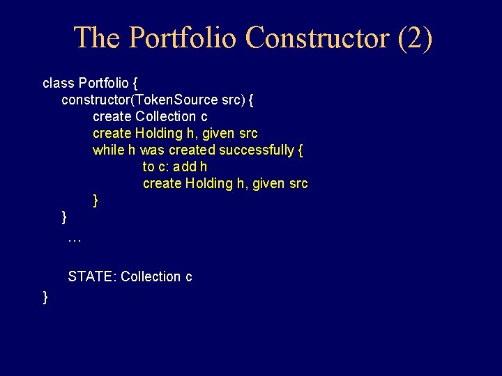 The Portfolio Constructor (2) class Portfolio { constructor(Token. Source src) { create Collection c The Portfolio Constructor (2) class Portfolio { constructor(Token. Source src) { create Collection c