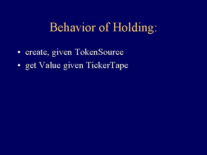 Behavior of Holding: • create, given Token. Source • get Value given Ticker. Tape Behavior of Holding: • create, given Token. Source • get Value given Ticker. Tape