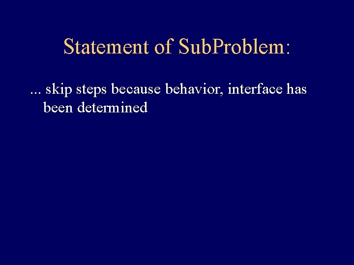 Statement of Sub. Problem: . . . skip steps because behavior, interface has been Statement of Sub. Problem: . . . skip steps because behavior, interface has been