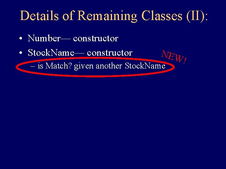 Details of Remaining Classes (II): • Number— constructor • Stock. Name— constructor NEW – Details of Remaining Classes (II): • Number— constructor • Stock. Name— constructor NEW –