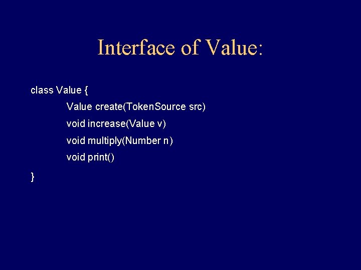 Interface of Value: class Value { Value create(Token. Source src) void increase(Value v) void Interface of Value: class Value { Value create(Token. Source src) void increase(Value v) void