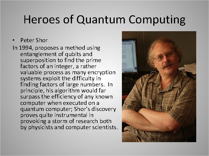 Heroes of Quantum Computing • Peter Shor In 1994, proposes a method using entanglement